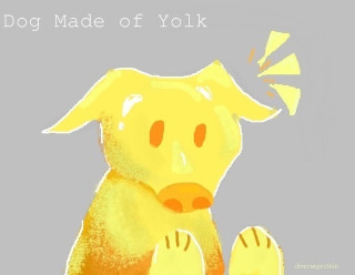 "Dog Made of Yolk", by dummyartist